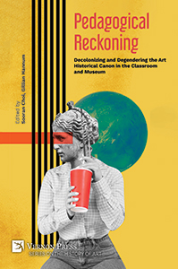 Cover for Pedagogical Reckoning: Decolonizing and Degendering the Art Historical Canon in the Classroom and Museum