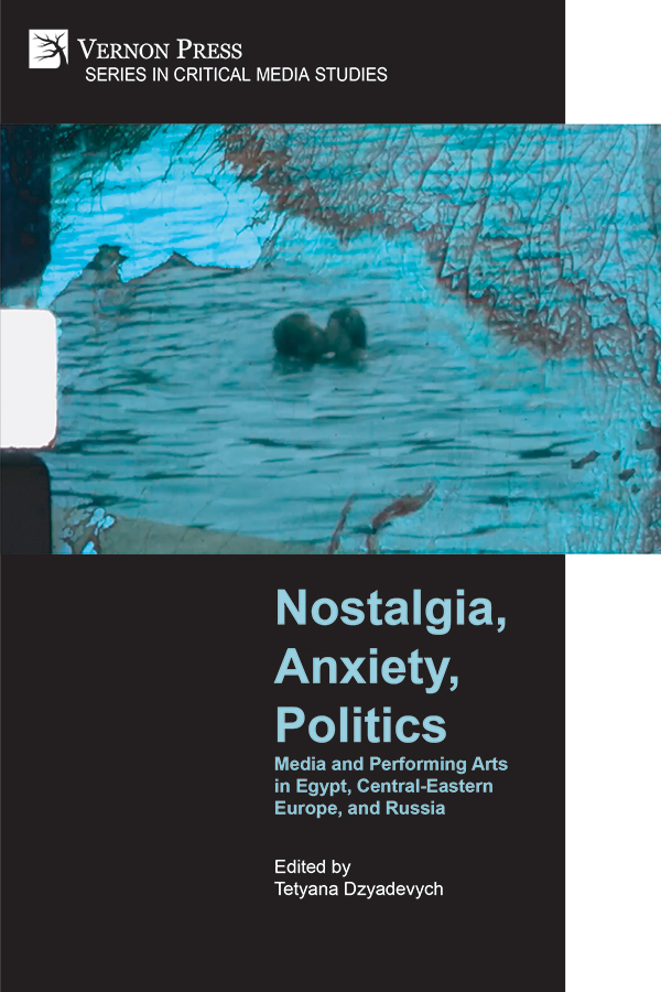 Cover for Nostalgia, Anxiety, Politics: Media and Performing Arts in Egypt, Central-Eastern Europe, and Russia