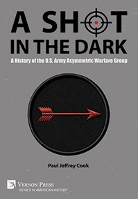 A Shot in the Dark: A History of the U.S. Army Asymmetric Warfare Group 