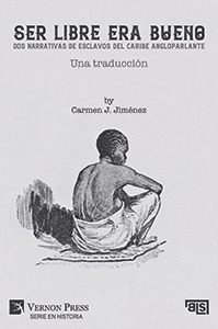 Cover for Ser libre era bueno: Dos narrativas de esclavos del Caribe angloparlante