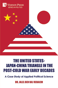 Cover for The United States-Japan-China Triangle in the Post-Cold War Early Decades: A Case Study of Applied Political Science