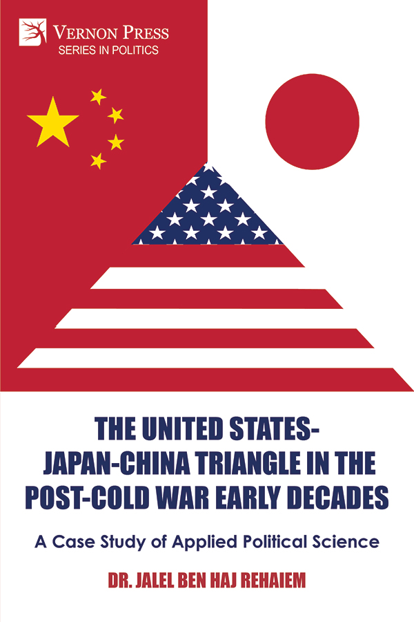 Cover for The United States-Japan-China Triangle in the Post-Cold War Early Decades: A Case Study of Applied Political Science