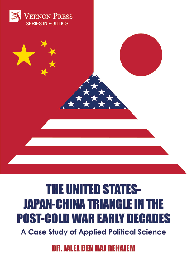 Cover for The United States-Japan-China Triangle in the Post-Cold War Early Decades: A Case Study of Applied Political Science
